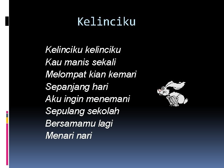 Kelinciku kelinciku Kau manis sekali Melompat kian kemari Sepanjang hari Aku ingin menemani Sepulang