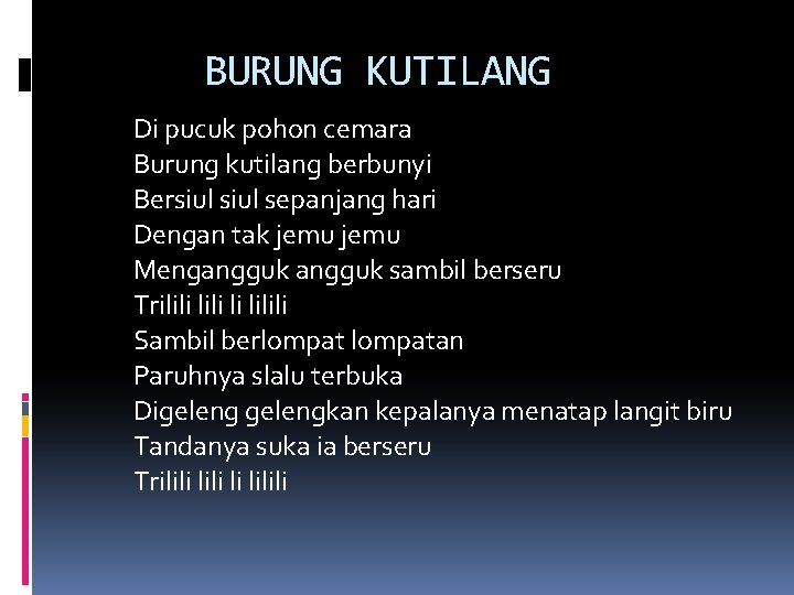 BURUNG KUTILANG Di pucuk pohon cemara Burung kutilang berbunyi Bersiul sepanjang hari Dengan tak