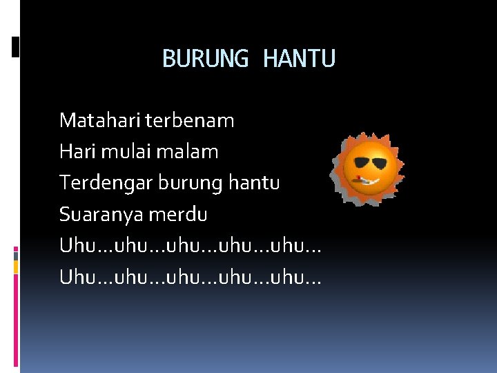 BURUNG HANTU Matahari terbenam Hari mulai malam Terdengar burung hantu Suaranya merdu Uhu. .