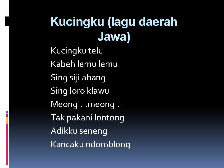 Kucingku (lagu daerah Jawa) Kucingku telu Kabeh lemu Sing siji abang Sing loro klawu