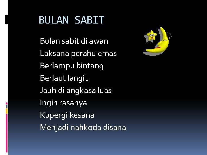 BULAN SABIT Bulan sabit di awan Laksana perahu emas Berlampu bintang Berlaut langit Jauh