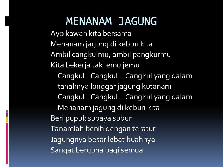 MENANAM JAGUNG Ayo kawan kita bersama Menanam jagung di kebun kita Ambil cangkulmu, ambil