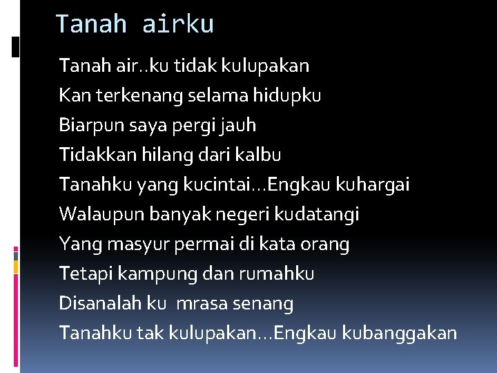 Tanah airku Tanah air. . ku tidak kulupakan Kan terkenang selama hidupku Biarpun saya