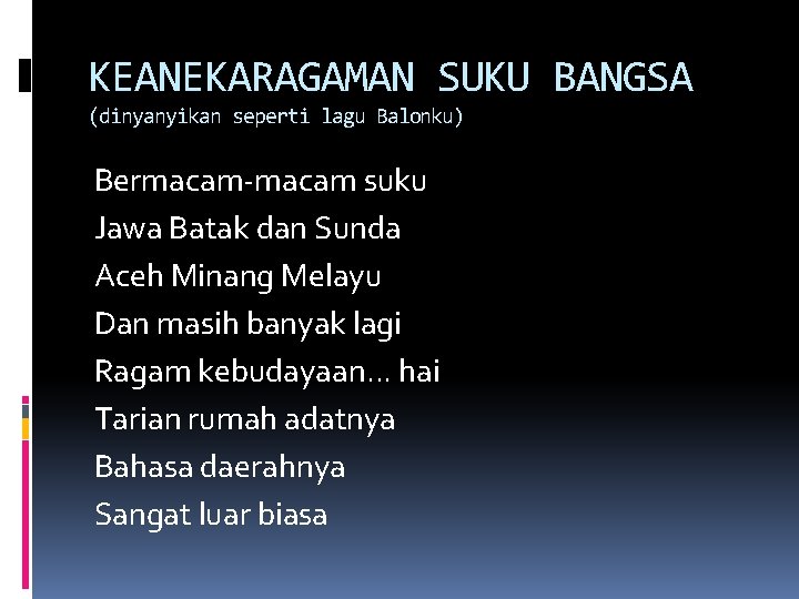 KEANEKARAGAMAN SUKU BANGSA (dinyanyikan seperti lagu Balonku) Bermacam-macam suku Jawa Batak dan Sunda Aceh