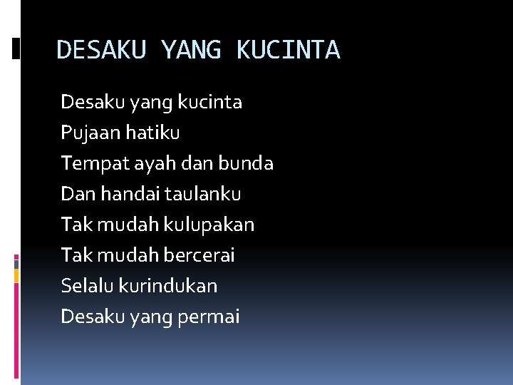 DESAKU YANG KUCINTA Desaku yang kucinta Pujaan hatiku Tempat ayah dan bunda Dan handai