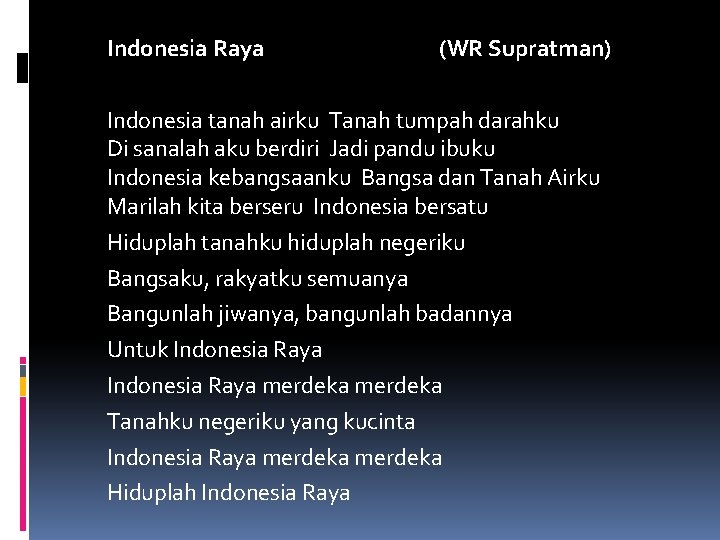 Indonesia Raya (WR Supratman) Indonesia tanah airku Tanah tumpah darahku Di sanalah aku berdiri