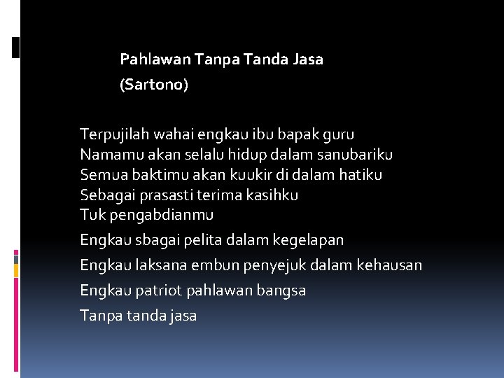 Pahlawan Tanpa Tanda Jasa (Sartono) Terpujilah wahai engkau ibu bapak guru Namamu akan selalu