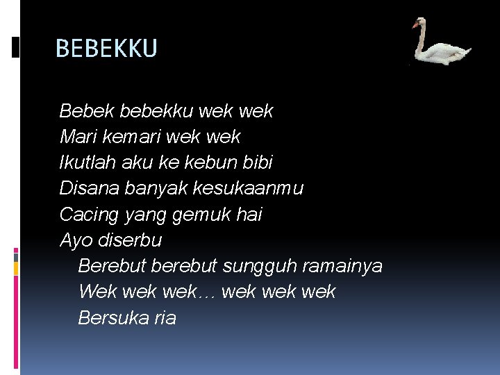 BEBEKKU Bebek bebekku wek Mari kemari wek Ikutlah aku ke kebun bibi Disana banyak