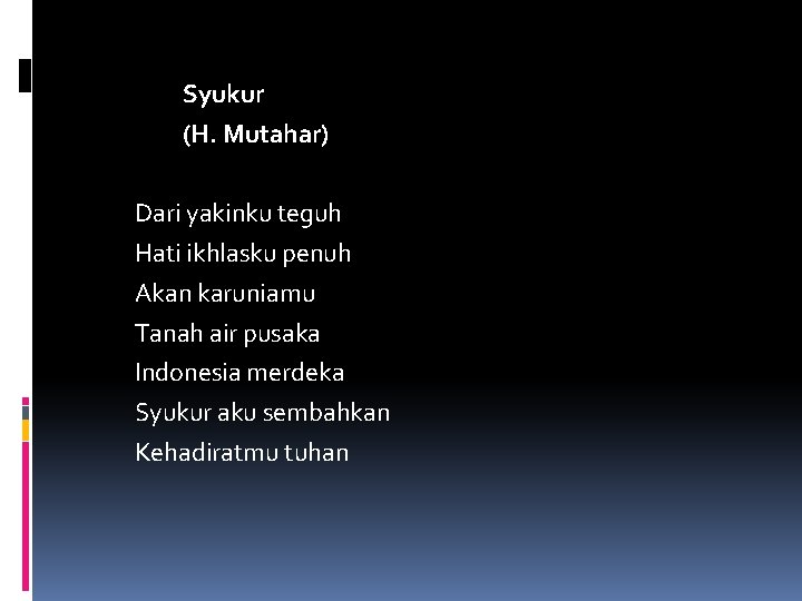 Syukur (H. Mutahar) Dari yakinku teguh Hati ikhlasku penuh Akan karuniamu Tanah air pusaka