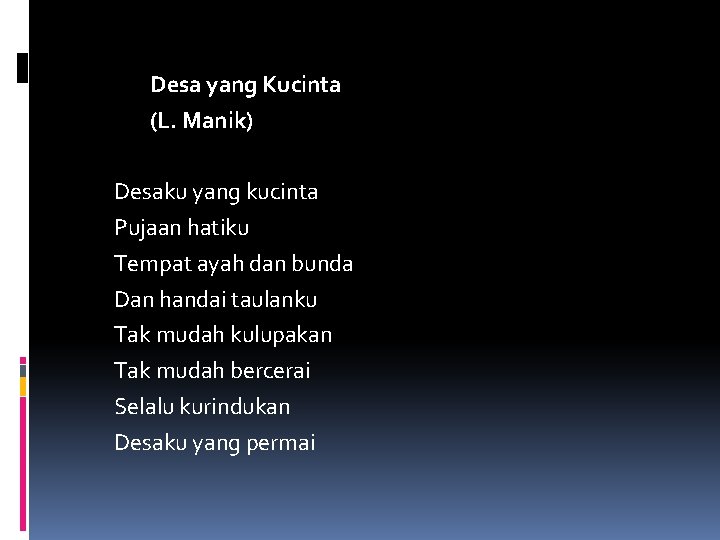 Desa yang Kucinta (L. Manik) Desaku yang kucinta Pujaan hatiku Tempat ayah dan bunda