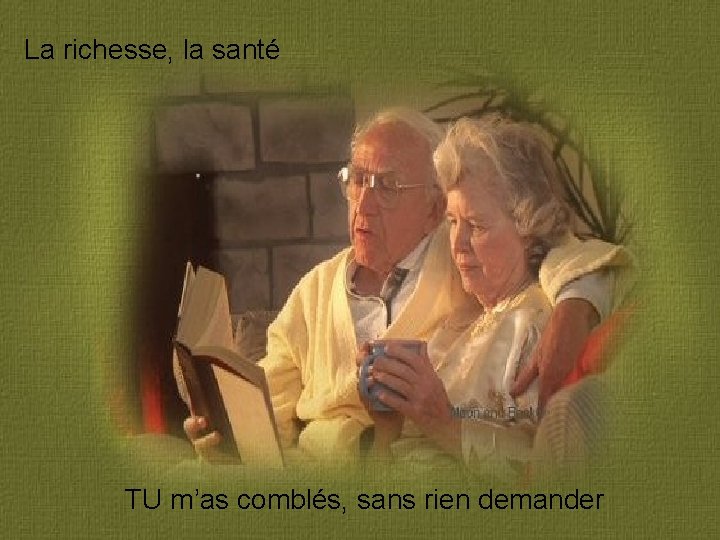 La richesse, la santé TU m’as comblés, sans rien demander 