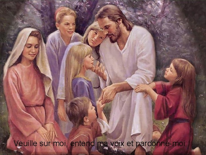 Veuille sur moi, entend ma voix et pardonne-moi 