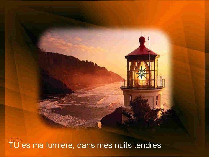 TU es ma lumiere, dans mes nuits tendres 