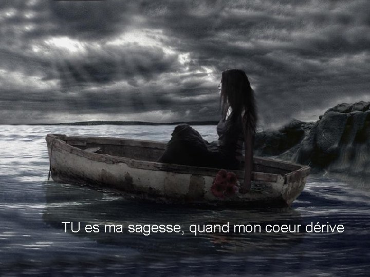 TU es ma sagesse, quand mon coeur dérive 
