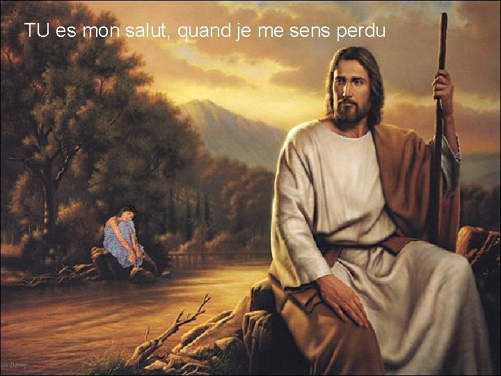 TU es mon salut, quand je me sens perdu 