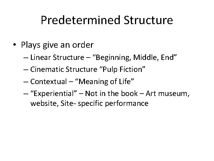 Predetermined Structure • Plays give an order – Linear Structure – “Beginning, Middle, End”