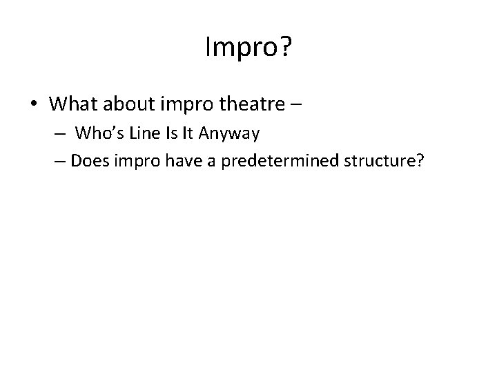 Impro? • What about impro theatre – – Who’s Line Is It Anyway –