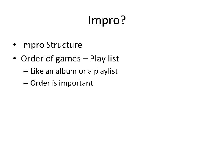 Impro? • Impro Structure • Order of games – Play list – Like an