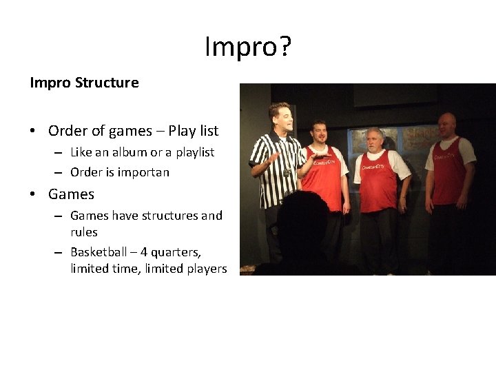 Impro? Impro Structure • Order of games – Play list – Like an album