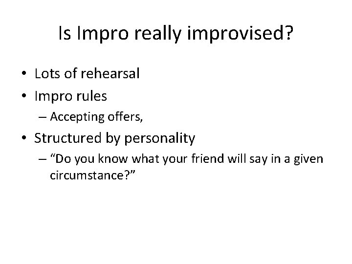 Is Impro really improvised? • Lots of rehearsal • Impro rules – Accepting offers,