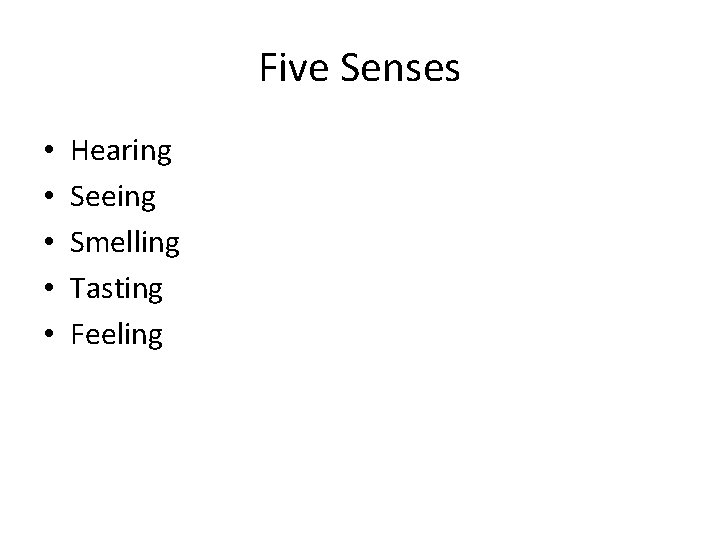 Five Senses • • • Hearing Seeing Smelling Tasting Feeling 