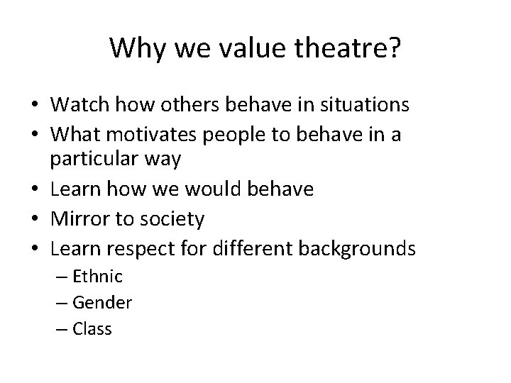Why we value theatre? • Watch how others behave in situations • What motivates