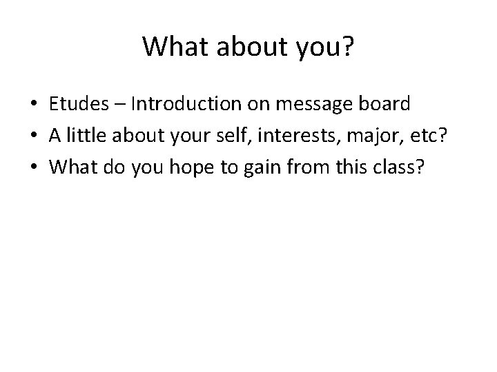 What about you? • Etudes – Introduction on message board • A little about