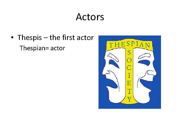 Actors • Thespis – the first actor Thespian= actor 