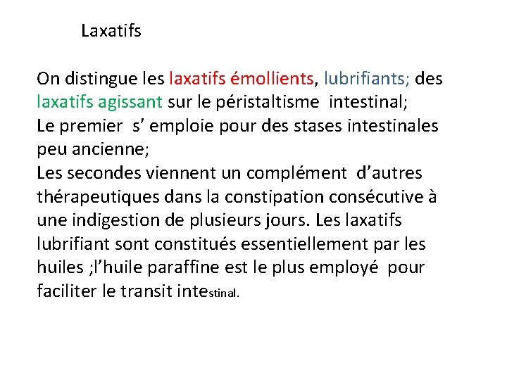 Laxatifs On distingue les laxatifs émollients, lubrifiants; des laxatifs agissant sur le péristaltisme intestinal;