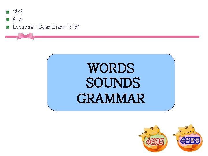 영어 8 -a Lesson 4> Dear Diary (5/8) WORDS SOUNDS GRAMMAR 