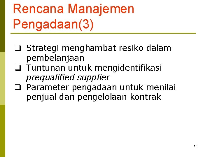 Rencana Manajemen Pengadaan(3) q Strategi menghambat resiko dalam pembelanjaan q Tuntunan untuk mengidentifikasi prequalified