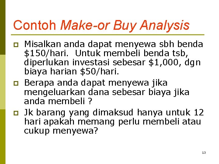 Contoh Make-or Buy Analysis p p p Misalkan anda dapat menyewa sbh benda $150/hari.