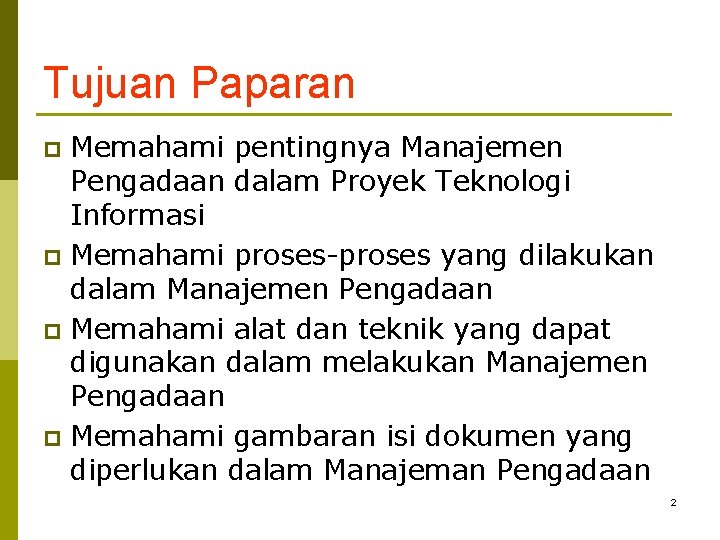 Tujuan Paparan Memahami pentingnya Manajemen Pengadaan dalam Proyek Teknologi Informasi p Memahami proses-proses yang