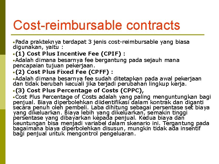Cost-reimbursable contracts Pada prakteknya terdapat 3 jenis cost-reimbursable yang biasa digunakan, yaitu : (1) Cost-reimbursable contracts Pada prakteknya terdapat 3 jenis cost-reimbursable yang biasa digunakan, yaitu : (1)