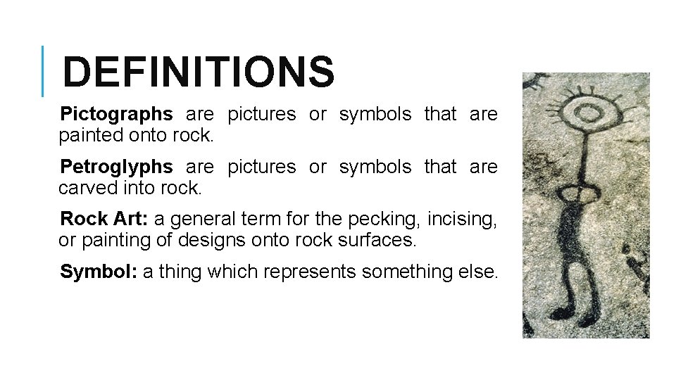 DEFINITIONS Pictographs are pictures or symbols that are painted onto rock. Petroglyphs are pictures