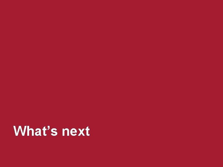 What’s next What’s next