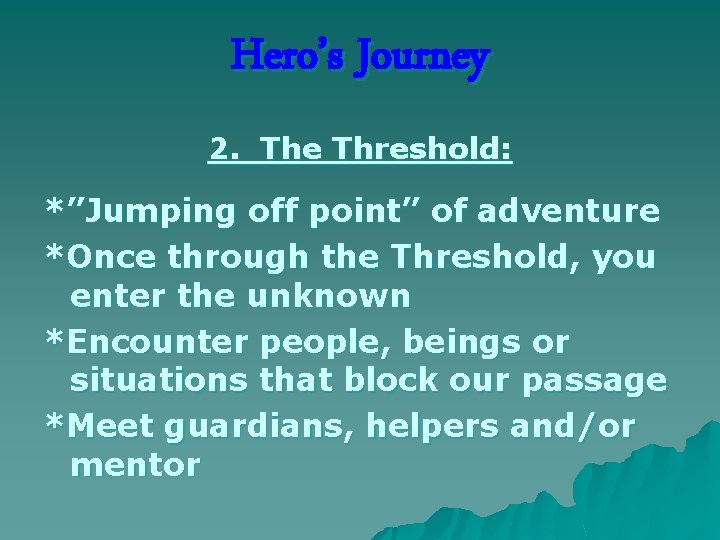 Hero’s Journey 2. The Threshold: *”Jumping off point” of adventure *Once through the Threshold,