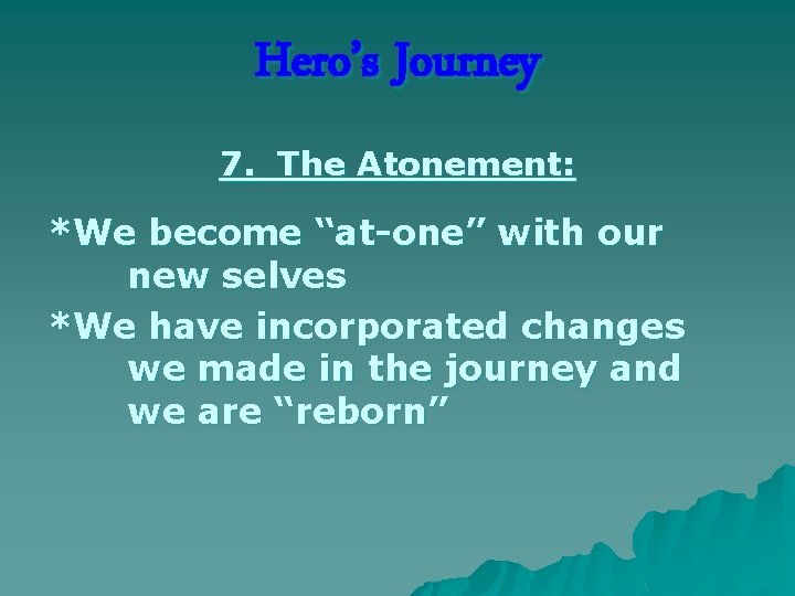 Hero’s Journey 7. The Atonement: *We become “at-one” with our new selves *We have