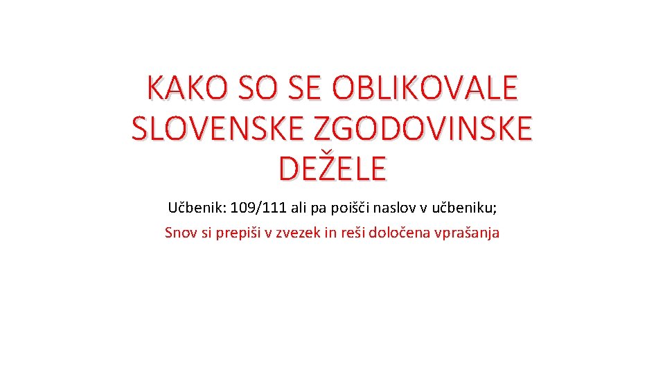 KAKO SO SE OBLIKOVALE SLOVENSKE ZGODOVINSKE DEŽELE Učbenik: 109/111 ali pa poišči naslov v