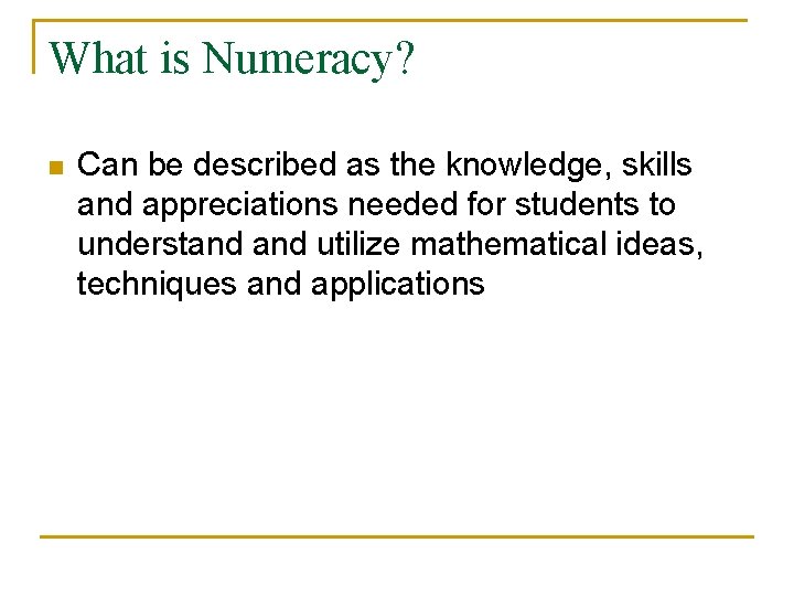 What is Numeracy? n Can be described as the knowledge, skills and appreciations needed