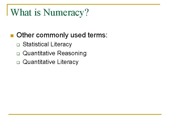 What is Numeracy? n Other commonly used terms: q q q Statistical Literacy Quantitative