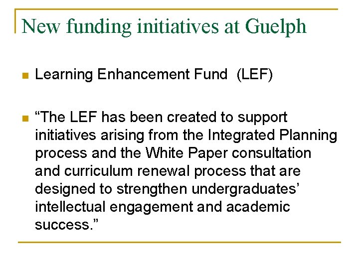 New funding initiatives at Guelph n Learning Enhancement Fund (LEF) n “The LEF has