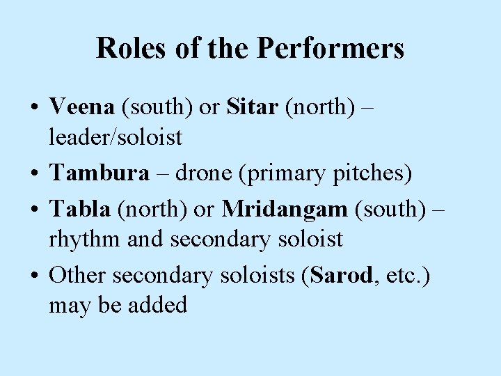 Roles of the Performers • Veena (south) or Sitar (north) – leader/soloist • Tambura