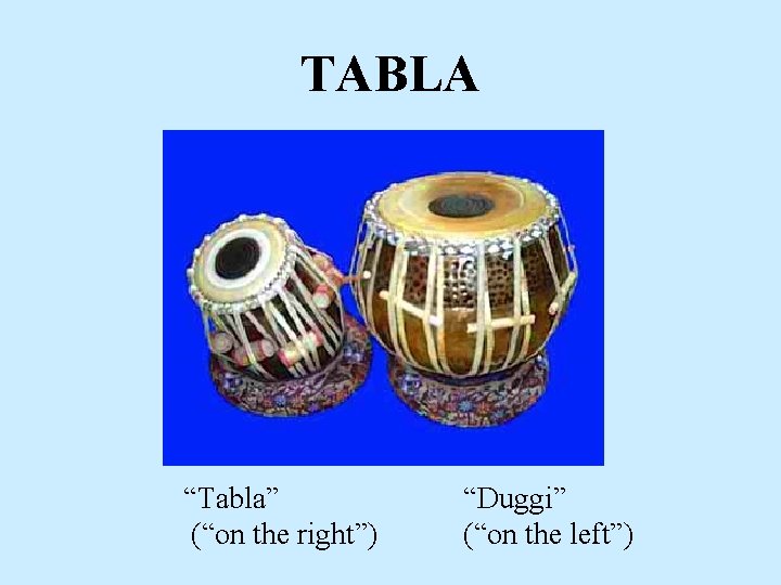 TABLA “Tabla” (“on the right”) “Duggi” (“on the left”) 