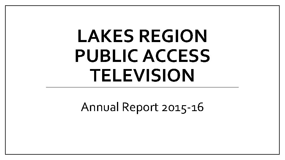LAKES REGION PUBLIC ACCESS TELEVISION Annual Report 2015 -16 