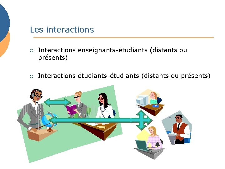 Les interactions ¡ Interactions enseignants-étudiants (distants ou présents) ¡ Interactions étudiants-étudiants (distants ou présents)