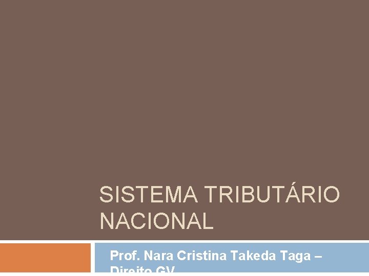 SISTEMA TRIBUTÁRIO NACIONAL Prof. Nara Cristina Takeda Taga – Direito GV 