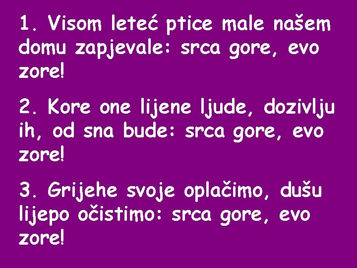 1. Visom leteć ptice male našem domu zapjevale: srca gore, evo zore! 2. Kore 1. Visom leteć ptice male našem domu zapjevale: srca gore, evo zore! 2. Kore
