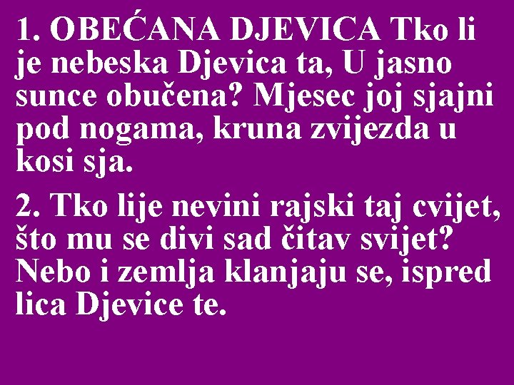 1. OBEĆANA DJEVICA Tko li je nebeska Djevica ta, U jasno sunce obučena? Mjesec