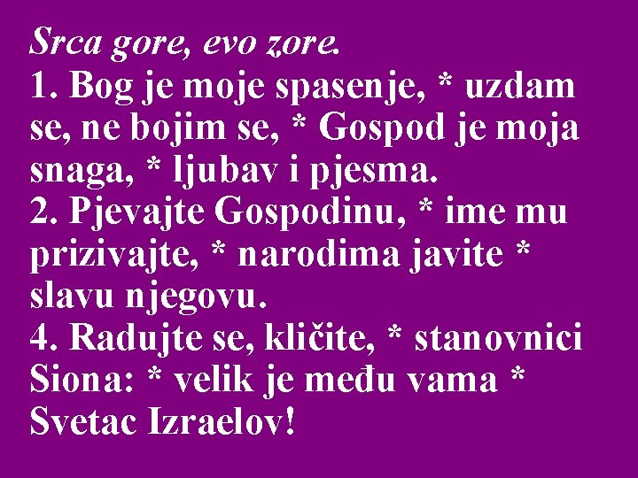 Srca gore, evo zore. 1. Bog je moje spasenje, * uzdam se, ne bojim